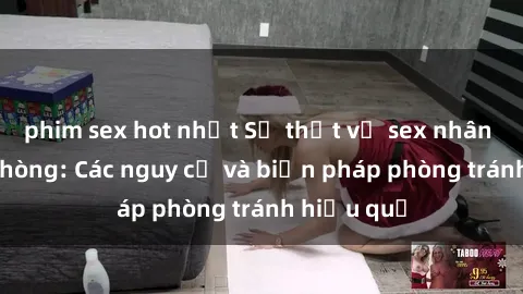 phim sex hot nhất Sự thật về sex nhân viên văn phòng: Các nguy cơ và biện pháp phòng tránh hiệu quả