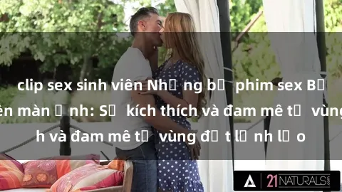 clip sex sinh viên Những bộ phim sex Bắc Âu gây sốt trên màn ảnh: Sự kích thích và đam mê từ vùng đất lạnh lẽo