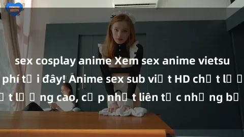 sex cosplay anime Xem sex anime vietsub không che miễn phí tại đây! Anime sex sub việt HD chất lượng cao, cập nhật liên tục những bộ phim mới nhất.