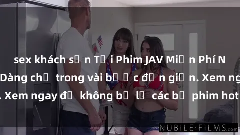 sex khách sạn Tải Phim JAV Miễn Phí Nhanh Chóng và Dễ Dàng chỉ trong vài bước đơn giản. Xem ngay để không bỏ lỡ các bộ phim hot nhất hiện nay!