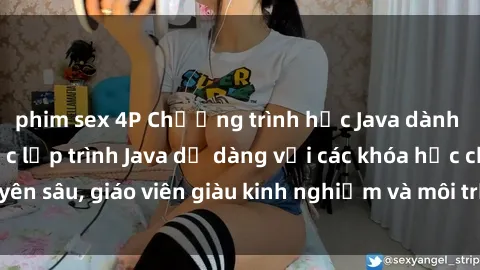 phim sex 4P Chương trình học Java dành cho sinh viên: Học lập trình Java dễ dàng với các khóa học chuyên sâu, giáo viên giàu kinh nghiệm và môi trường học tập tiện lợi.