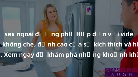 sex ngoài đường phố Hấp dẫn với video sex người lớn không che, đỉnh cao của sự kích thích và hưng phấn. Xem ngay để khám phá những khoảnh khắc nóng bỏng và đầy tinh thần.