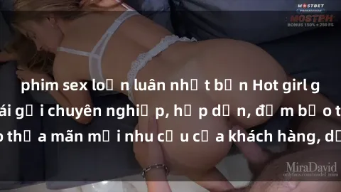 phim sex loạn luân nhật bản Hot girl gái Việt tuyển làm gái gọi chuyên nghiệp, hấp dẫn, đảm bảo thỏa mãn mọi nhu cầu của khách hàng, dịch vụ tận tâm, uy tín.