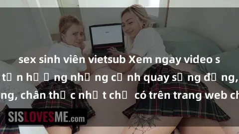 sex sinh viên vietsub Xem ngay video sex Việt Nam full HD, tận hưởng những cảnh quay sống động, chân thực nhất chỉ có trên trang web chất lượng cao này!