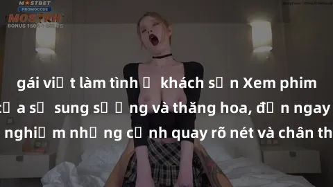 gái việt làm tình ở khách sạn Xem phim sex HD: Đỉnh cao của sự sung sướng và thăng hoa, đến ngay để trải nghiệm những cảnh quay rõ nét và chân thực nhất. Hãy cùng khám phá!