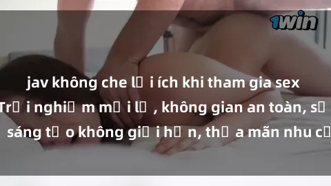jav không che lợi ích khi tham gia sex online không che: Trải nghiệm mới lạ, không gian an toàn, sự sáng tạo không giới hạn, thỏa mãn nhu cầu tình dục của bạn.