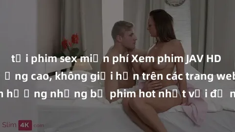 tải phim sex miễn phí Xem phim JAV HD miễn phí chất lượng cao, không giới hạn trên các trang web uy tín. Yên tâm tận hưởng những bộ phim hot nhất với độ nét sắc sảo, đẹp mắt ngay tại nhà. Hãy trải ngh