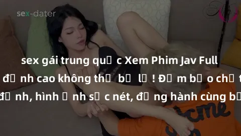 sex gái trung quốc Xem Phim Jav Full HD: Những bộ phim đỉnh cao không thể bỏ lỡ! Đảm bảo chất lượng ổn định, hình ảnh sắc nét, đồng hành cùng bạn trong những giây phút thư giãn!