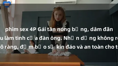 phim sex 4P Gái tân nóng bỏng, dâm đãng thỏa mãn nhu cầu làm tình của đàn ông. Nhận dạng không rõ ràng, đảm bảo sự kín đáo và an toàn cho trải nghiệm tuyệt vời.