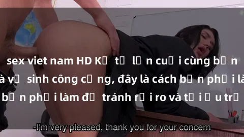 sex viet nam HD Kể từ lần cuối cùng bạn thực hành sex nhà vệ sinh công cộng, đây là cách bạn phải làm để tránh rủi ro và tối ưu trải nghiệm.