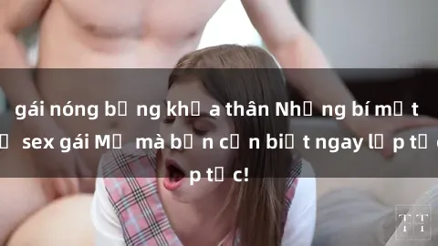 gái nóng bỏng khỏa thân Những bí mật về sex gái Mỹ mà bạn cần biết ngay lập tức!