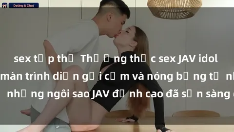 sex tập thể Thưởng thức sex JAV idol miễn phí: Những màn trình diễn gợi cảm và nóng bỏng từ những ngôi sao JAV đỉnh cao đã sẵn sàng để bạn khám phá.