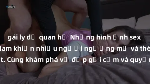 gái ly dị quan hệ Những hình ảnh sex gái sinh viên Việt Nam khiến nhiều người ngưỡng mộ và thèm khát. Cùng khám phá vẻ đẹp gợi cảm và quyến rũ của những cô gái trẻ này.
