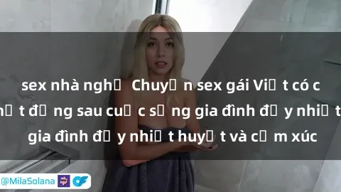 sex nhà nghỉ Chuyện sex gái Việt có chồng: Những bí mật đằng sau cuộc sống gia đình đầy nhiệt huyết và cảm xúc