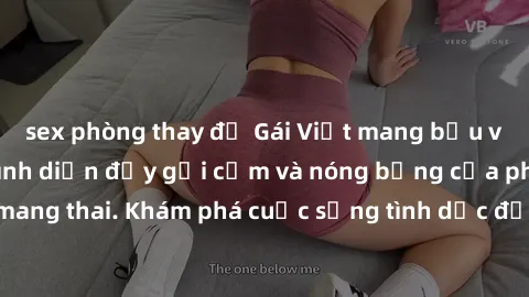 sex phòng thay đồ Gái Việt mang bầu và làm tình: Màn trình diễn đầy gợi cảm và nóng bỏng của phụ nữ mang thai. Khám phá cuộc sống tình dục đầy hấp dẫn và mới lạ của họ!
