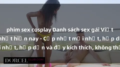 phim sex cosplay Danh sách sex gái Việt Nam sinh viên hot nhất hiện nay - Cập nhật mới nhất, hấp dẫn và đầy kích thích, không thể bỏ qua!