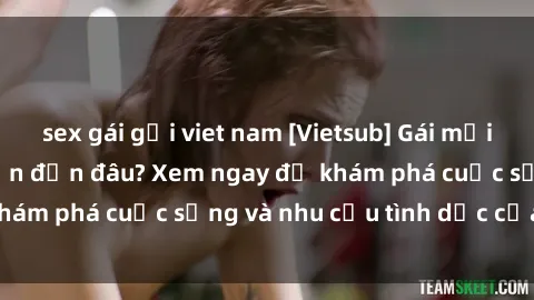 sex gái gọi viet nam [Vietsub] Gái mại dâm châu Á hấp dẫn đến đâu? Xem ngay để khám phá cuộc sống và nhu cầu tình dục của họ!
