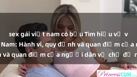 sex gái việt nam có bầu Tìm hiểu về văn hóa sex ở Việt Nam: Hành vi, quy định và quan điểm của người dân về chủ đề nóng