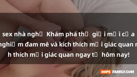 sex nhà nghỉ Khám phá thế giới mới của sex online: trải nghiệm đam mê và kích thích mọi giác quan ngay từ hôm nay!