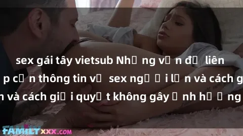 sex gái tây vietsub Những vấn đề liên quan đến việc tiếp cận thông tin về sex người lớn và cách giải quyết không gây ảnh hưởng đến trẻ em