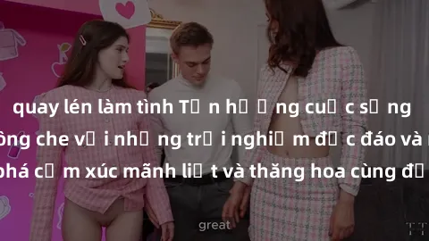 quay lén làm tình Tận hưởng cuộc sống tình dục online không che với những trải nghiệm độc đáo và mới lạ. Khám phá cảm xúc mãnh liệt và thăng hoa cùng đối tác tại các trang web chuyên nghiệp.