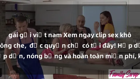 gái gọi việt nam Xem ngay clip sex không che cực hot, không che,  độc quyền chỉ có tại đây! Hấp dẫn, nóng bỏng và hoàn toàn miễn phí, không thể bỏ qua!