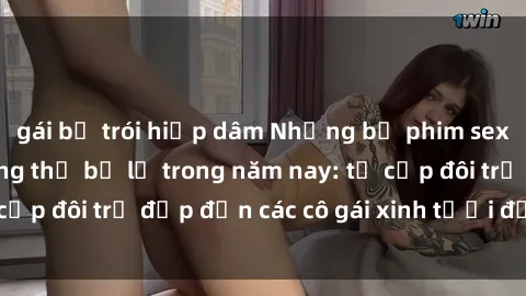 gái bị trói hiếp dâm Những bộ phim sex JAV hot nhất không thể bỏ lỡ trong năm nay: từ cặp đôi trẻ đẹp đến các cô gái xinh tươi đầy sức hút.