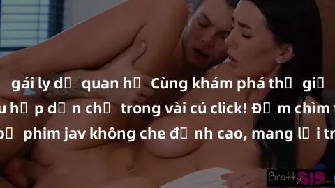 gái ly dị quan hệ Cùng khám phá thế giới jav không che siêu hấp dẫn chỉ trong vài cú click! Đắm chìm trong những bộ phim jav không che đỉnh cao, mang lại trải nghiệm thú vị và đầy kích thích.