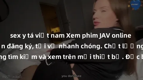 sex y tá việt nam Xem phim JAV online miễn phí không cần đăng ký, tải về nhanh chóng. Chất lượng HD, dễ dàng tìm kiếm và xem trên mọi thiết bị. Đặc biệt, không quảng cáo làm phiền.
