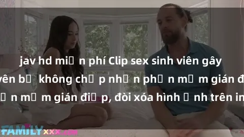 jav hd miễn phí Clip sex sinh viên gây sốt mạng xã hội: Tuyên bố không chấp nhận phần mềm gián điệp, đòi xóa hình ảnh trên internet
