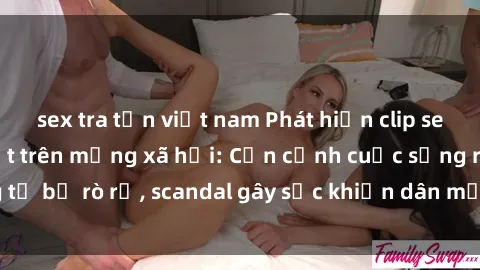 sex tra tấn việt nam Phát hiện clip sex quay lén hot nhất trên mạng xã hội: Cận cảnh cuộc sống riêng tư bị rò rỉ, scandal gây sốc khiến dân mạng không khỏi bàng hoàng