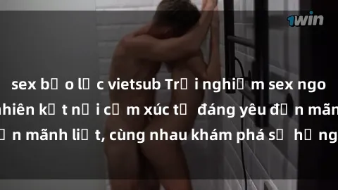 sex bạo lực vietsub Trải nghiệm sex ngoài trời: Khi thiên nhiên kết nối cảm xúc từ đáng yêu đến mãnh liệt, cùng nhau khám phá sự hứng khởi và thú vị.
