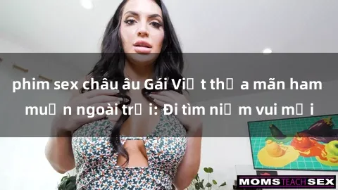 phim sex châu âu Gái Việt thỏa mãn ham muốn ngoài trời: Đi tìm niềm vui mới