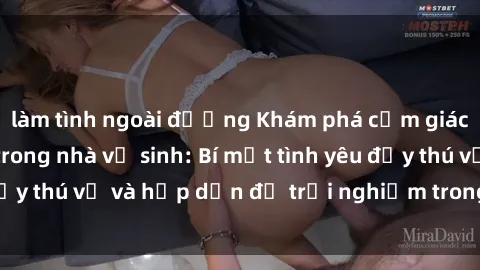 làm tình ngoài đường Khám phá cảm giác mới mẻ với sex trong nhà vệ sinh: Bí mật tình yêu đầy thú vị và hấp dẫn để trải nghiệm trong đêm hôm nay!