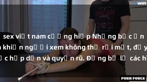 sex việt nam cưỡng hiếp Những bức ảnh sexy tá gợi cảm khiến người xem không thể rời mắt, đầy sức hấp dẫn và quyến rũ. Đừng bỏ lỡ các hình ảnh nóng bỏng này!