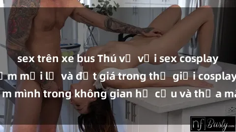 sex trên xe bus Thú vị với sex cosplay anime: Trải nghiệm mới lạ và đắt giá trong thế giới cosplay! Đắm mình trong không gian hư cấu và thỏa mãn niềm đam mê của bạn!