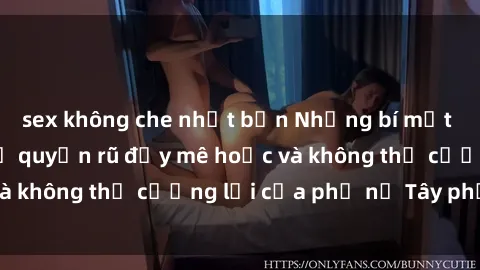 sex không che nhật bản Những bí mật về sex gái Tây: Sự quyến rũ đầy mê hoặc và không thể cưỡng lại của phụ nữ Tây phương