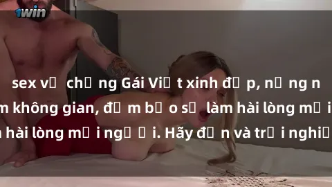 sex vợ chồng Gái Việt xinh đẹp, nồng nàn làm tình say đắm không gian, đảm bảo sẽ làm hài lòng mọi người. Hãy đến và trải nghiệm ngay!