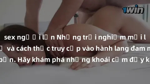 sex người lớn Những trải nghiệm mới lạ với sex tập thể và cách thức truy cập vào hành lang đam mê của bạn. Hãy khám phá những khoái cảm đầy kích thích với tập thể hấp dẫn!