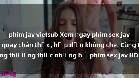 phim jav vietsub Xem ngay phim sex jav HD với những cảnh quay chân thực, hấp dẫn không che. Cùng thưởng thức những bộ phim sex jav HD hot nhất hiện nay!