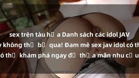 sex trên tàu hỏa Danh sách các idol JAV hot nhất hiện nay không thể bỏ qua! Đam mê sex jav idol có thể khám phá ngay để thỏa mãn nhu cầu giải trí của mình!